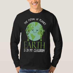 The Future Of Planet Earth Is In My Classroom Eart T-Shirt