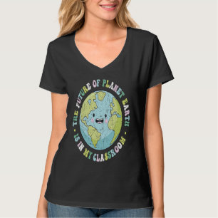 The Future Of Planet Earth Is In My Classroom Teac T-Shirt