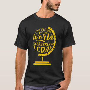The Future Of The World Is In My Classroom Today 2 T-Shirt