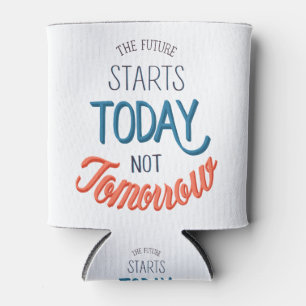 The future starts today not tomorrow Quote Can Cooler