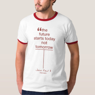 The Future Starts Today Not Tomorrow T-Shirt