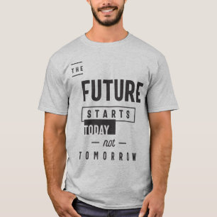 The Future Starts Today not Tomorrow T-Shirt