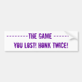 --------THE GAME --------YOU LOST! HONK TWICE! BUMPER STICKER