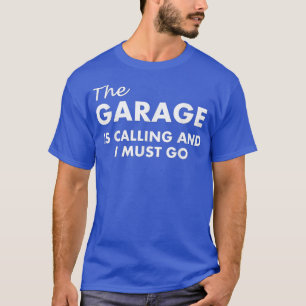 The Garage Is Calling And I Must Go T-Shirt