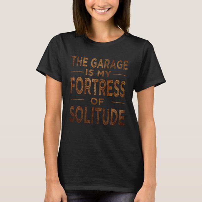 The Garage Is My Fortress Of Solitude Car Mechanic T-Shirt (Front)