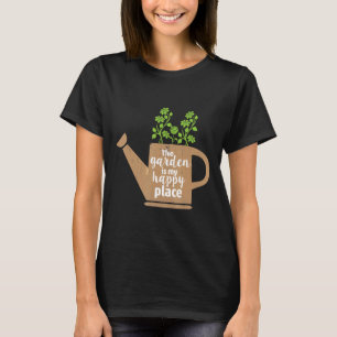 The Garden Is My Happy Place 1 For Gardener T-Shirt