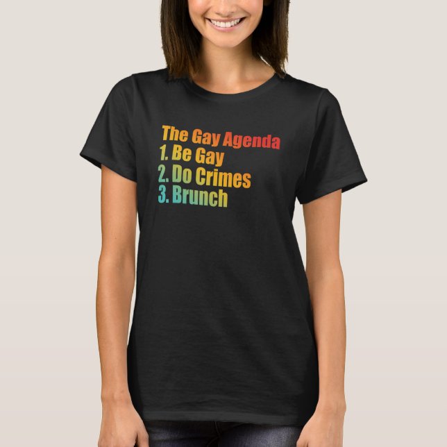 The Gay Agenda 1. Be Gay 2. Do Crimes 3. Brunch Ap T-Shirt (Front)