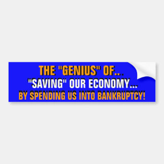 THE "GENIUS" of SPENDING US INTO BANKRUPTCY! Bumper Sticker