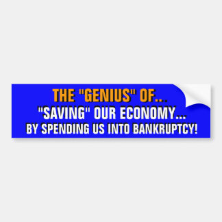 THE "GENIUS" of SPENDING US INTO BANKRUPTCY! Bumper Sticker