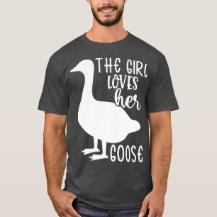 The Girl Loves Her Goose T-Shirt