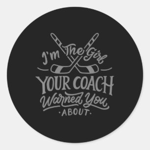 The Girl Your Coach Warned You About  Ice Hockey T Classic Round Sticker