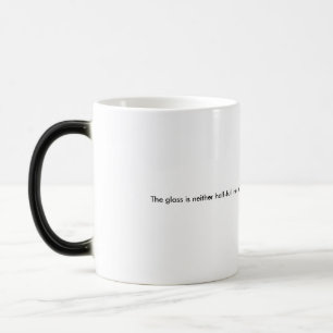 The glass is neither half-full nor half-empty magic mug