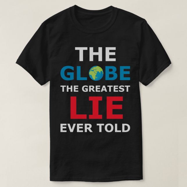 The Globe The Greatest Lie Ever Told Flat Earth T-Shirt (Design Front)