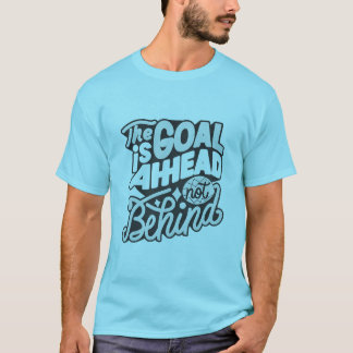 The Goal Is Ahead, Not Behind2 T-Shirt