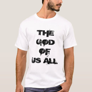 THE GODOF US ALL T-Shirt