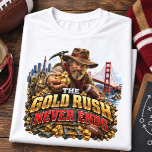 The Gold Rush Never Ends San Francisco Football T-Shirt
