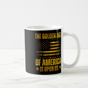 The Golden Age Of America Is Upon Us Funny Trump Coffee Mug