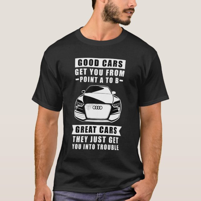 The Good Cars Get You From Point A To B, Great Car T-Shirt (Front)
