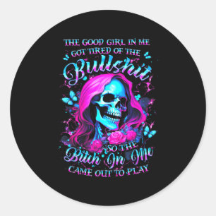 The Good Girl In Me Got Tired Of The Bul So The Bt Classic Round Sticker