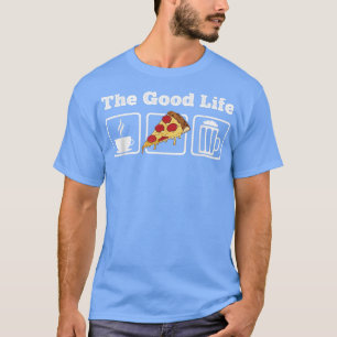 The Good Life Coffee, Pizza And Beer Pizza Lover 3 T-Shirt