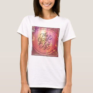 The Good Life T-Shirt
