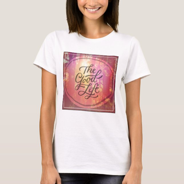 The Good Life T-Shirt (Front)