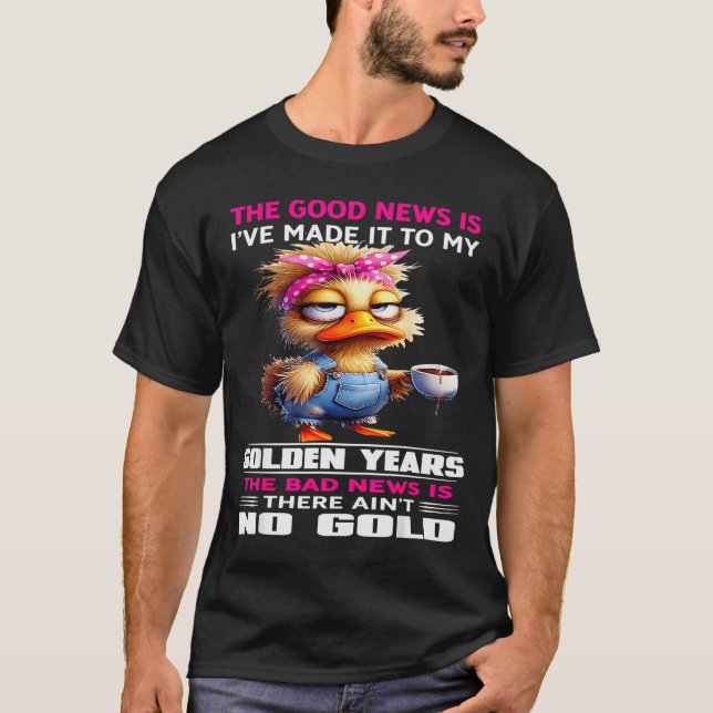 The Good New Is I've Made It To My Golden Years Th T-Shirt (Front)