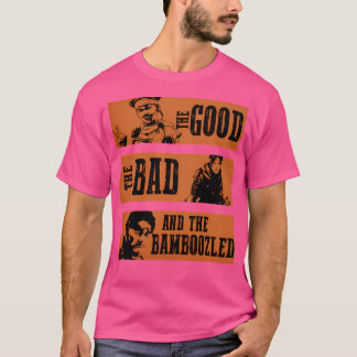 The Good The Bad And The Bamboozled T-Shirt