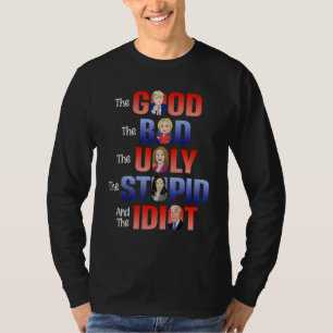 The Good The Bad The Ugly The Stupid And The Idiot T-Shirt