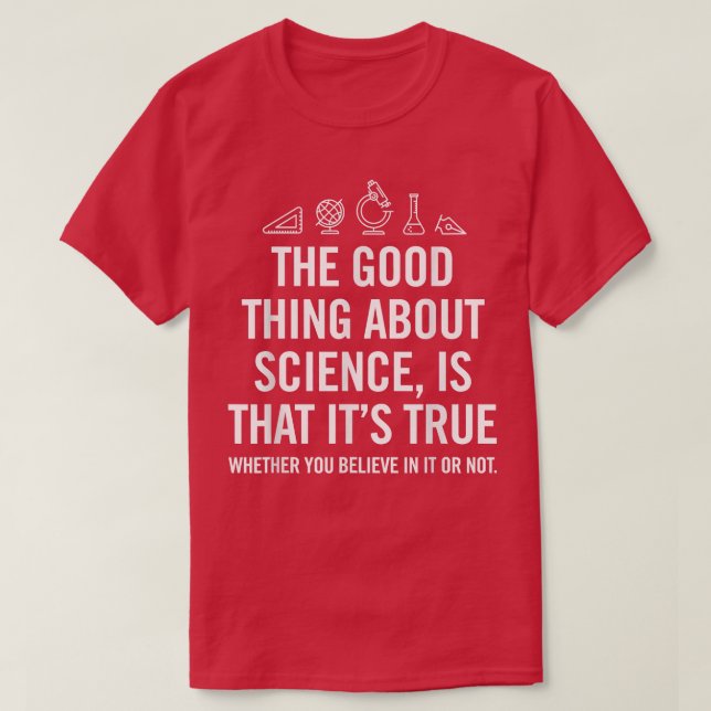The good thing about science is that its true shir T-Shirt (Design Front)