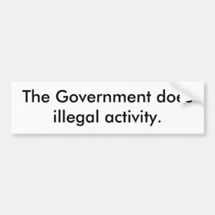The Government does illegal activity. Bumper Sticker
