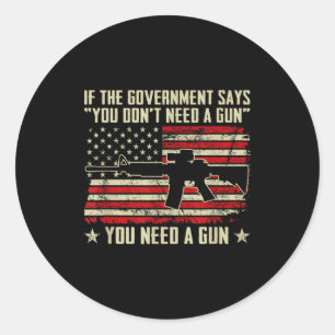 The Government Says You Don't Need A Gun - Funny P Classic Round Sticker