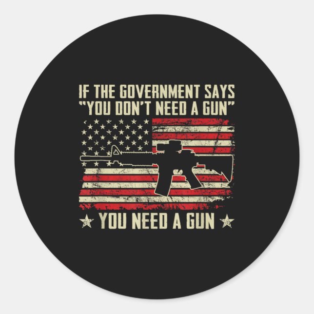 The Government Says You Don't Need A Gun - Funny P Classic Round Sticker (Front)