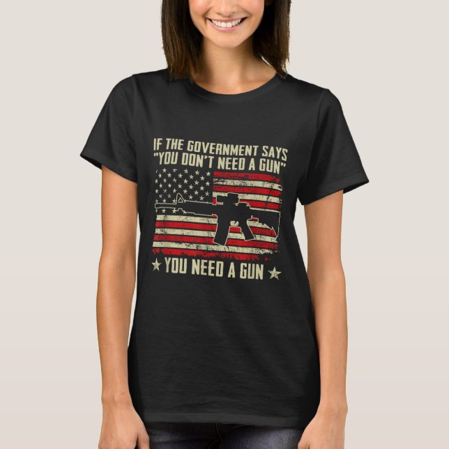 The Government Says You Don't Need A Gun - Funny P T-Shirt (Front)