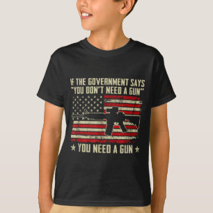 The Government Says You Don't Need A Gun - Funny P T-Shirt