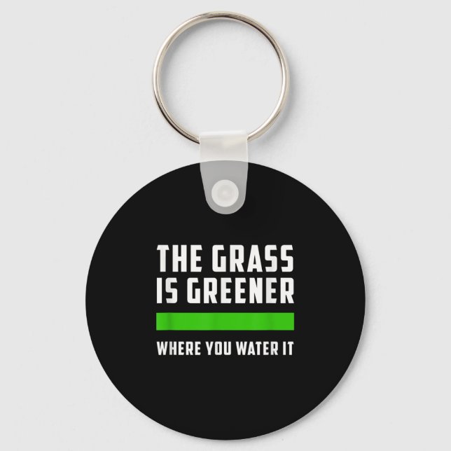 The Gr Is Greener Where You Water It, Motivational Key Ring (Front)