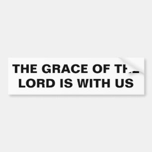 "The Grace Of The Lord Is With Us" Bumper Sticker