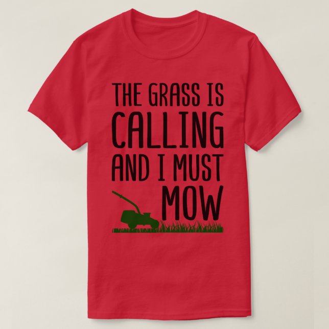 The Grass Is Calling and I Must Mow T-Shirt (Design Front)