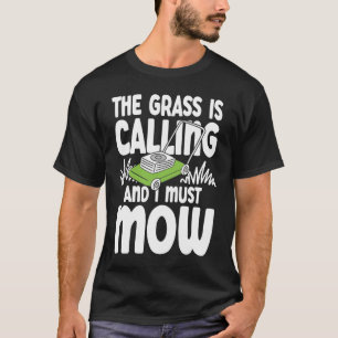 The Grass is Calling and I Must Mow T-Shirt