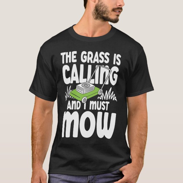 The Grass is Calling and I Must Mow T-Shirt (Front)