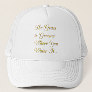 THE GRASS IS GREENER WHERE YOU WATER IT MOTIVATION TRUCKER HAT