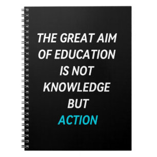 THE GREAT AIM OF EDUCATION IS NOT KNOWLEDGE BUT AC NOTEBOOK