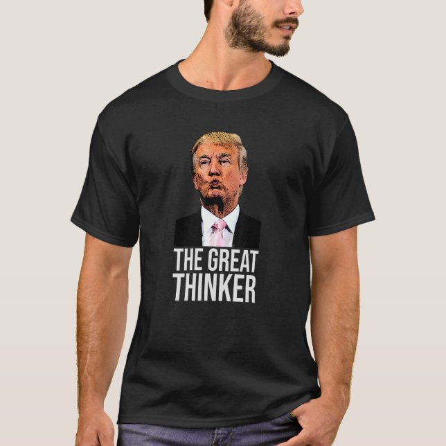 The Great Thinker All He Has To Do Is Think About  T-Shirt (Front)