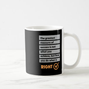 The Greatest Measure Of Success Do What Is Right. Coffee Mug