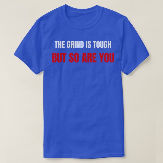 The grind is tough but so are you T-Shirt (Design Front)
