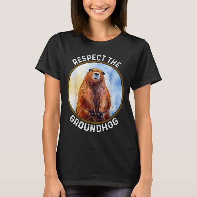 The Groundhog Day Respect The Groundhog  T-Shirt (Front)