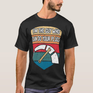 The Guy Who Can Do Your Plugs Car Mechanic Auto Ca T-Shirt