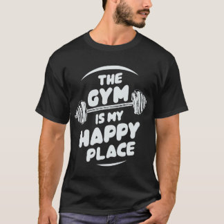 The Gym Is My Happy Place. Gym T-Shirt