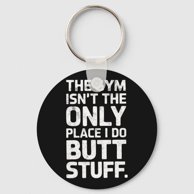 The Gym Isn't Only Place I Do Butt Stuff At The Gy Key Ring (Front)