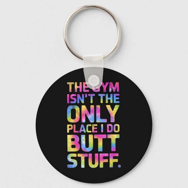 The Gym Isn't Only Place I Do Butt Stuff At The Gy Key Ring (Front)